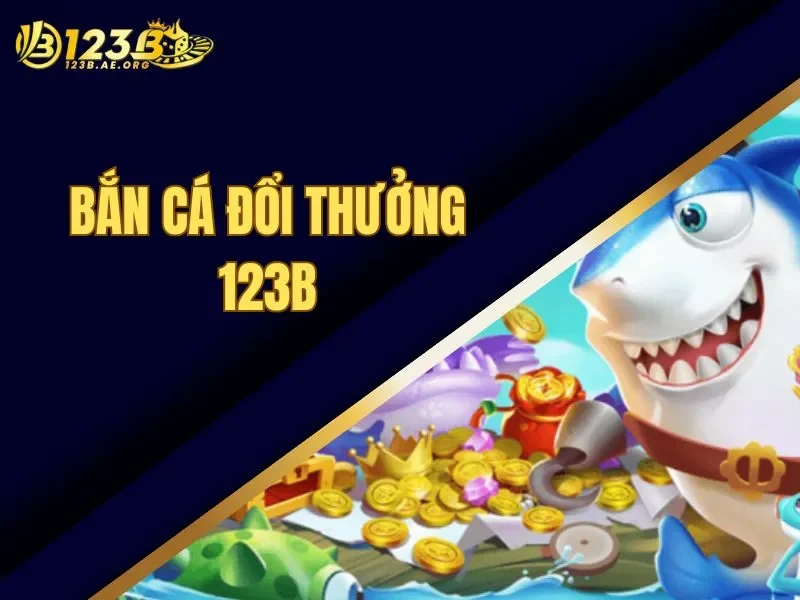 Bắn cá đổi thưởng 123B