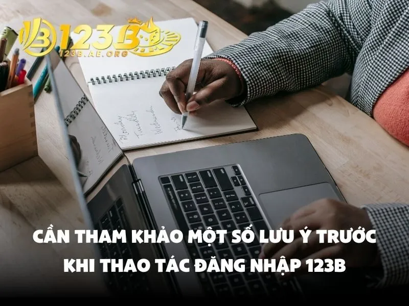Cần tham khảo một số lưu ý trước khi thao tác đăng nhập 123B