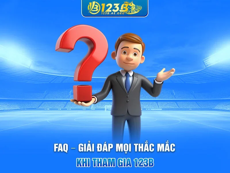 FAQ – Giải đáp mọi thắc mắc khi tham gia 123B