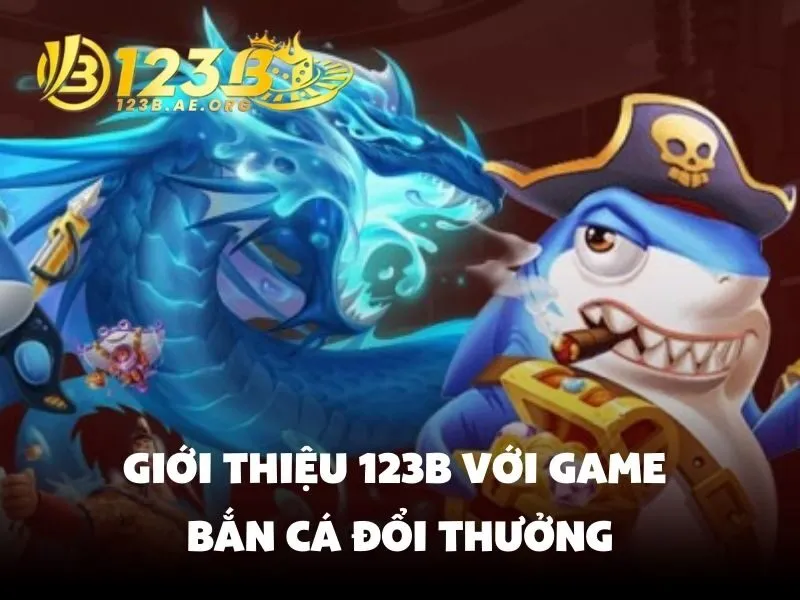 Giới thiệu 123B với game bắn cá đổi thưởng