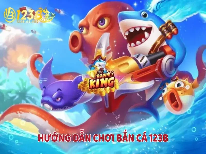 Hướng dẫn chơi bắn cá 123B