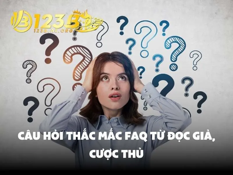 Câu hỏi thắc mắc FAQ từ đọc giả, cược thủ