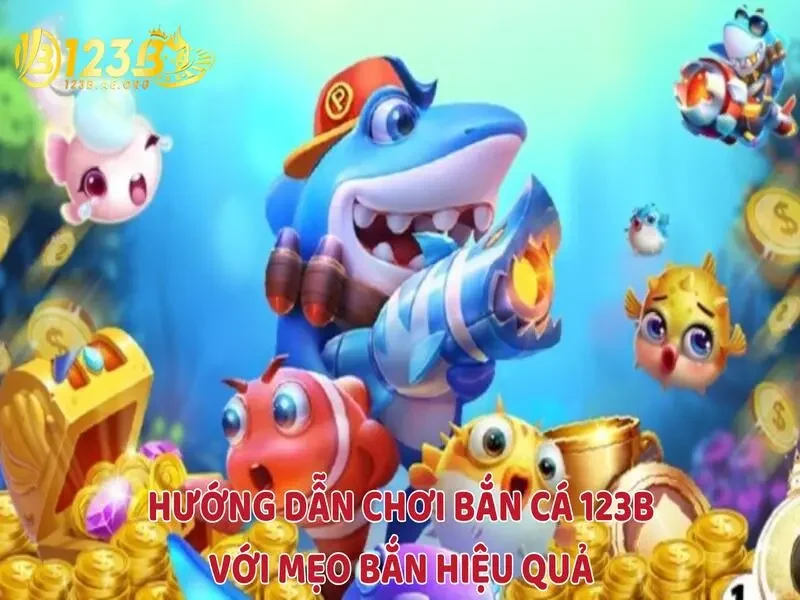 Hướng dẫn chơi bắn cá 123B với mẹo bắn hiệu quả