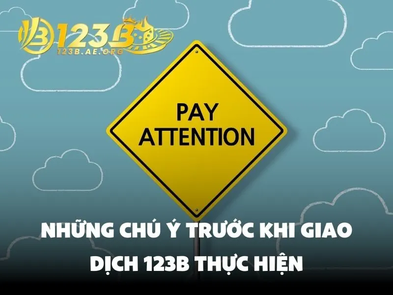 Những chú ý trước khi giao dịch 123B thực hiện