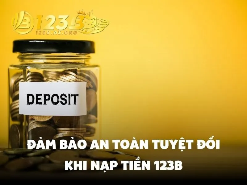 Đảm bảo an toàn tuyệt đối khi nạp tiền 123B