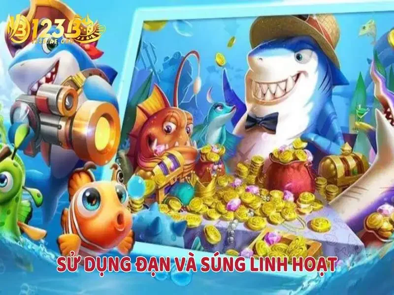 Hướng dẫn chơi bắn cá 123B - Sử dụng đạn, súng linh hoạt