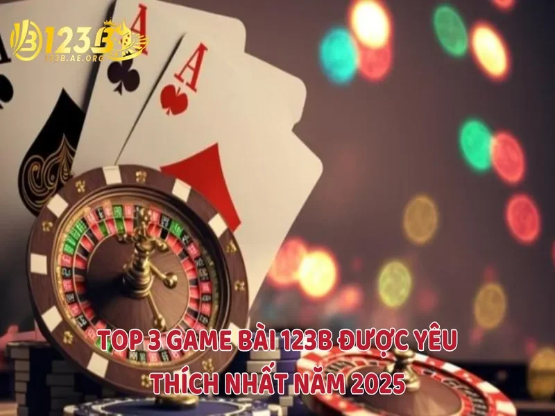 Top 3 game bài 123B được yêu thích nhất năm 2025