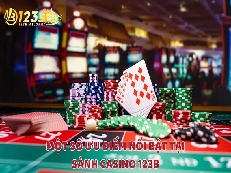 Một số ưu điểm nổi bật tại sảnh Casino 123B