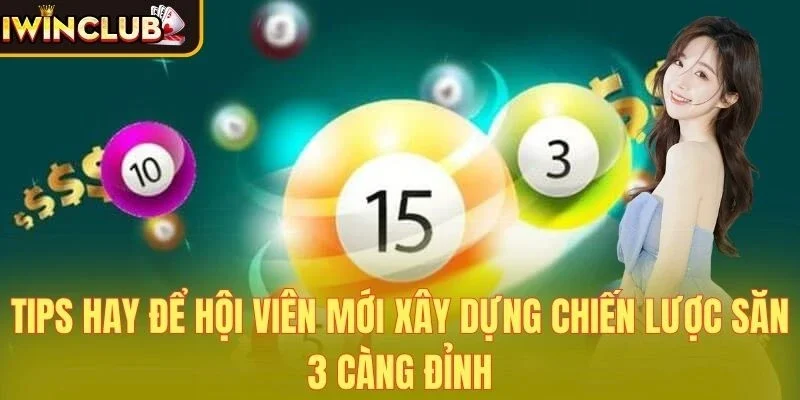 Tips hay để hội viên mới xây dựng chiến lược săn 3 càng đỉnh